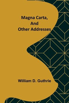 Magna Carta, and Other Addresses - D. Guthrie, William