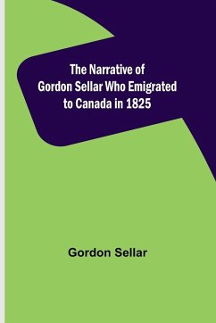 The Narrative of Gordon Sellar Who Emigrated to Canada in 1825 - Sellar, Gordon