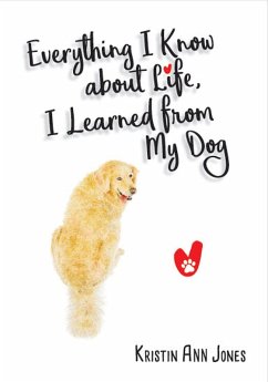 Everything I Know about Life, I Learned from My Dog (eBook, ePUB) - Jones, Kristin Ann