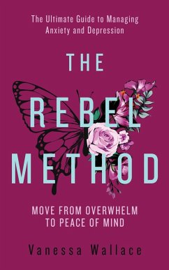 The Rebel Method - The Ultimate Guide to Managing Anxiety and Depression - Wallace, Vanessa