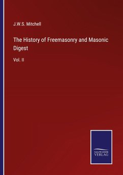 The History of Freemasonry and Masonic Digest - Mitchell, J. W. S.