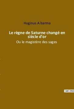 Le règne de Saturne changé en siècle d'or - A barma, Huginus
