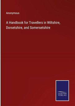 A Handbook for Travellers in Wiltshire, Dorsetshire, and Somersetshire - Anonymous