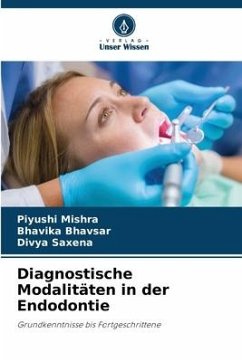 Diagnostische Modalitäten in der Endodontie - Mishra, Piyushi;Bhavsar, Bhavika;Saxena, Divya