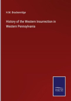 History of the Western Insurrection in Western Pennsylvania - Brackenridge, H. M.