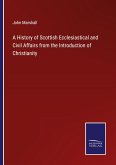A History of Scottish Ecclesiastical and Civil Affairs from the Introduction of Christianity A History of Scottish Ecclesiastical and Civil Affairs from the Introduction of Christianity