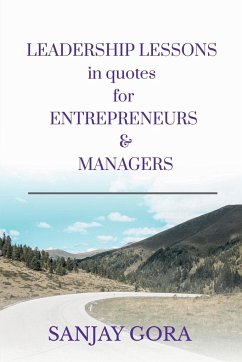 LEADERSHIP LESSONS IN QUOTES FOR ENTREPRENEURS & MANAGERS - Gora, Sanjay