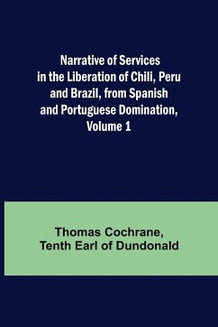 Narrative of Services in the Liberation of Chili, Peru and Brazil, from Spanish and Portuguese Domination, Volume 1 - Cochrane, Thomas; Earl of Dundonald, Tenth