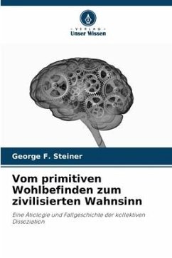 Vom primitiven Wohlbefinden zum zivilisierten Wahnsinn - Steiner, George F.