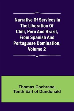 Narrative of Services in the Liberation of Chili, Peru and Brazil, from Spanish and Portuguese Domination, Volume 2 - Cochrane, Thomas; Earl of Dundonald, Tenth