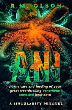 Ani, or the care and feeding of your great tree-dwelling venomous tentacled land-devil - Olson, R. M.