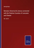 Remains Historical & Literary connected with the Palatine Counties of Lancaster and Chester