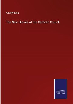 The New Glories of the Catholic Church - Anonymous