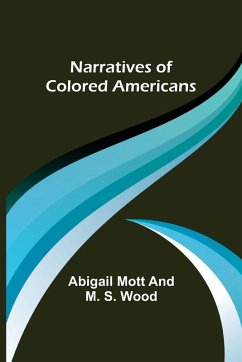 Narratives of Colored Americans - Mott, Abigail; S. Wood, M.