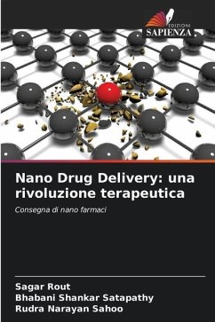 Nano Drug Delivery: una rivoluzione terapeutica - Rout, Sagar;Satapathy, Bhabani Shankar;Sahoo, Rudra Narayan