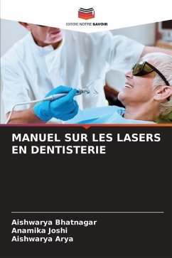 MANUEL SUR LES LASERS EN DENTISTERIE - Bhatnagar, Aishwarya;Joshi, Anamika;Arya, Aishwarya