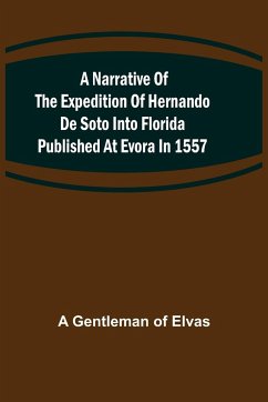 A Narrative of the expedition of Hernando de Soto into Florida published at Evora in 1557 - Gentleman of Elvas, A.