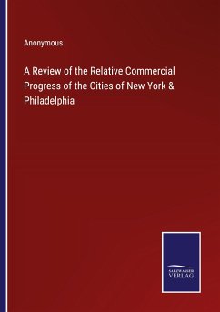 A Review of the Relative Commercial Progress of the Cities of New York & Philadelphia - Anonymous