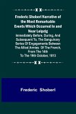 Frederic Shoberl Narrative of the Most Remarkable Events Which Occurred In and Near Leipzig; Immediately Before, During, And Subsequent To, The Sanguinary Series Of Engagements Between The Allied Armies Of The French, From The 14th To The 19th October, 18