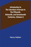 Introduction to the Literature of Europe in the Fifteenth, Sixteenth, and Seventeenth Centuries, (Volume I)