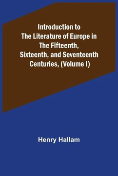 Introduction to the Literature of Europe in the Fifteenth, Sixteenth, and Seventeenth Centuries, (Volume I) - Hallam, Henry