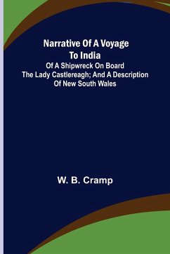 Narrative of a Voyage to India; of a Shipwreck on board the Lady Castlereagh; and a Description of New South Wales - B. Cramp, W.