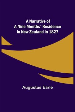 A Narrative of a Nine Months' Residence in New Zealand in 1827 - Earle, Augustus