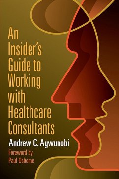 Insider's Guide to Working with Healthcare Consultants (eBook, PDF) - Agwunobi, Andrew