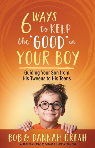 Six Ways to Keep the "e;Good"e; in Your Boy (eBook, ePUB) Six Ways to Keep the "e;Good"e; in Your Boy (eBook, ePUB)