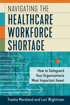 Navigating the Healthcare Workforce Shortage: How to Safeguard Your Organization's Most Important Asset (eBook, PDF) - Wightman, Lori