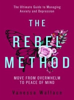 The Rebel Method - The Ultimate Guide to Managing Anxiety and Depression (eBook, ePUB) - Wallace