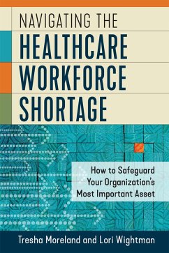 Cover Navigating the Healthcare Workforce Shortage: How to Safeguard Your Organization's Most Important Asset (eBook, ePUB)