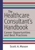 Healthcare Consultant's Handbook: Career Opportunities and Best Practices (eBook, PDF) Healthcare Consultant's Handbook: Career Opportunities and Best Practices (eBook, PDF)