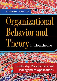 Organizational Behavior and Theory in Healthcare: Leadership Perspectives and Management Applications (eBook, PDF) - Walston, Stephen