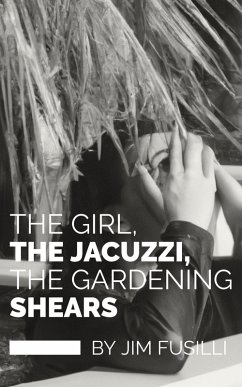 The Girl, The Jacuzzi, The Gardening Shears (eBook, ePUB) - Fusilli, Jim