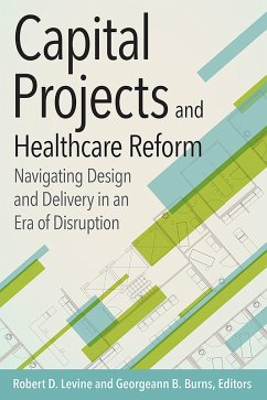 Capital Projects and Healthcare Reform: Navigating Design and Delivery in an Era of Disruption (eBook, PDF) - Levine, Robert