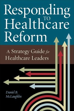 Responding to Healthcare Reform: A Strategy Guide for Healthcare Leaders (eBook, PDF) - McLaughlin, Daniel