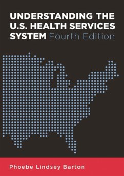 Understanding the U.S. Health Services System, Fourth Edition (eBook, PDF) - Barton, Phoebe