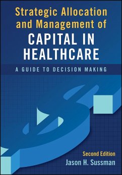 Strategic Allocation and Management of Capital in Healthcare: A Guide to Decision Making, Second Edition (eBook, PDF) - Sussman, Jason