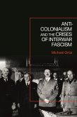 Anti-Colonialism and the Crises of Interwar Fascism (eBook, PDF) Anti-Colonialism and the Crises of Interwar Fascism (eBook, PDF)