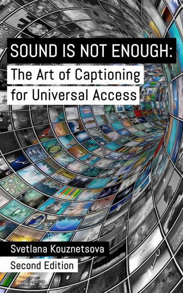 Sound Is Not Enough: The Art of Captioning for Universal Access (eBook, ePUB) Sound Is Not Enough: The Art of Captioning for Universal Access (eBook, ePUB)