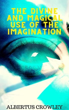 The Divine and Magical Use of the Imagination (eBook, ePUB) - Crowley, Albertus