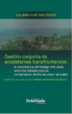 Gestión conjunta de ecosistemas transfronterizos: la importancia del trabajo articulado entre los Estados para la conservación de los recursos naturales : análisis del caso particular de la 