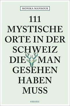 111 mystische Orte in der Schweiz, die man gesehen haben muss - Mansour, Monika