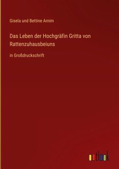 Das Leben der Hochgräfin Gritta von Rattenzuhausbeiuns - Arnim, Gisela Und Bettine