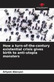 How a turn-of-the-century existential crisis gives birth to anti-utopia monsters