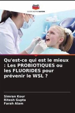 Qu'est-ce qui est le mieux : Les PROBIOTIQUES ou les FLUORIDES pour prévenir le WSL ? - Kour, Simran;Gupta, Ritesh;Alam, Farah