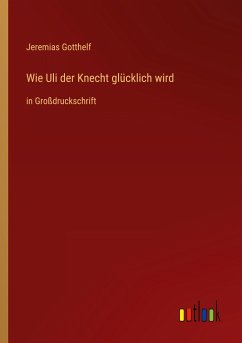 Wie Uli der Knecht glücklich wird - Gotthelf, Jeremias