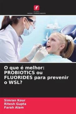 O que é melhor: PROBIOTICS ou FLUORIDES para prevenir o WSL? - Kour, Simran;Gupta, Ritesh;Alam, Farah