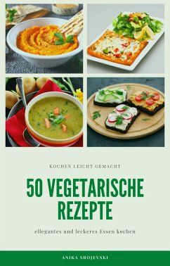 50 vegetarische Rezepte - leckere Rezepte zum nachmachen (eBook, ePUB) - Srojevski, Anika